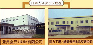 兼貞食品〈福建〉有限公司、成都盖世食品有限公司に、日本人スタッフが駐在。